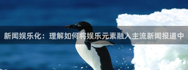 U8国际体育用品：新闻娱乐化：理解如何将娱乐元素融入主流新闻报道中