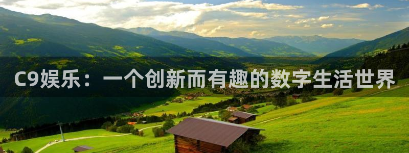 U8国际体育和杏耀是哪个公司的：C9娱乐：一个创新而有趣的数字生活世界