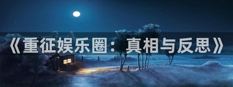 U8国际体育合法嘛：《重征娱乐圈：真相与反思》