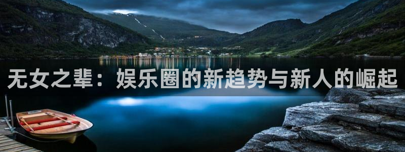 U8国际体育3在线注册：无女之辈：娱乐圈的新趋势与新人的崛起